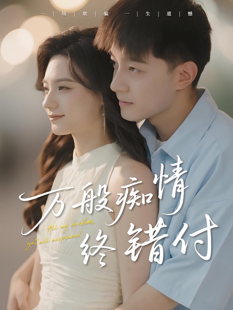 热门短剧万般痴情终错付60集全集完整版未删减，贺龙天禾雨主演，免费稳定在线观看，百度网盘夸克网盘资源分享下载  第1张