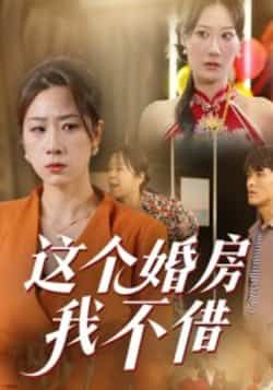 热门短剧这个婚房我不借全集完整版未删减免费在线观看，百度网盘/夸克网盘资源分享下载