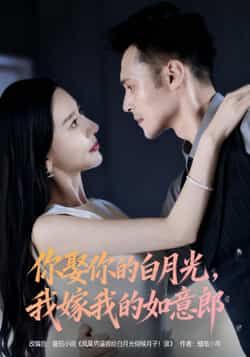 你娶你的白月光我嫁我的如意郎全集完整版免费无水印在线观看未删减版,百度网盘夸克网盘资源分享下载